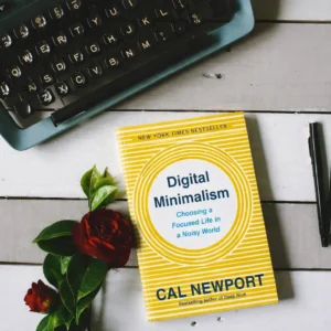 Digital Minimalism: Choosing a Focused Life in a Noisy World